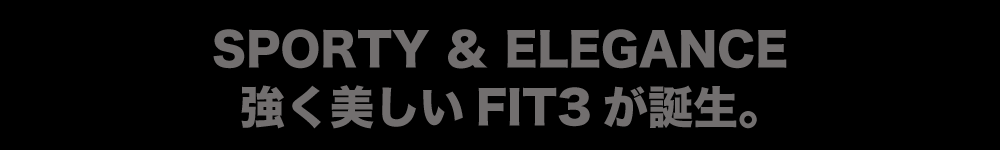 SPORTY&ELEGANNCE 強く美しいフィット3が誕生