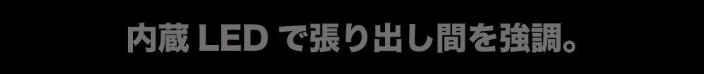 内蔵LEDで張り出し間を強調