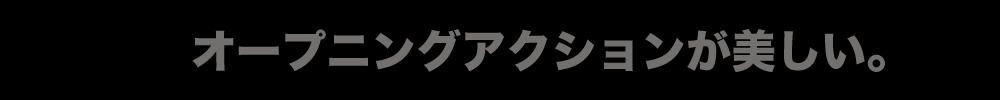 オープニングアクションが美しい
